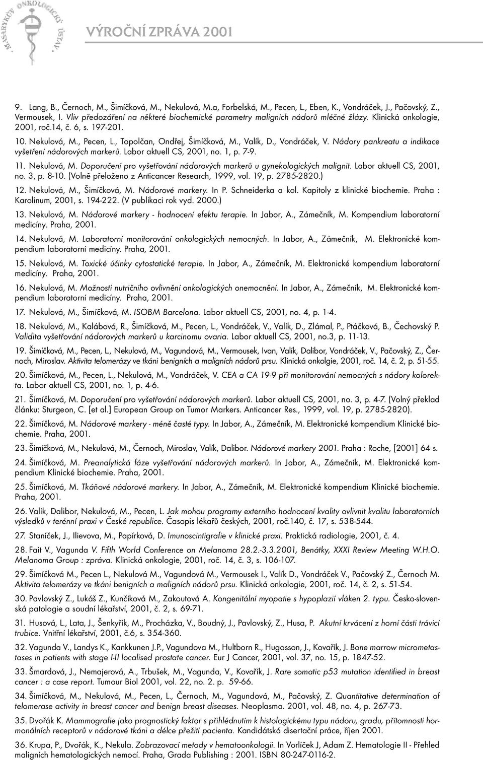 , Valík, D., Vondráček, V. Nádory pankreatu a indikace vyšetření nádorových markerů. Labor aktuell CS, 2001, no. 1, p. 7-9. 11. Nekulová, M.