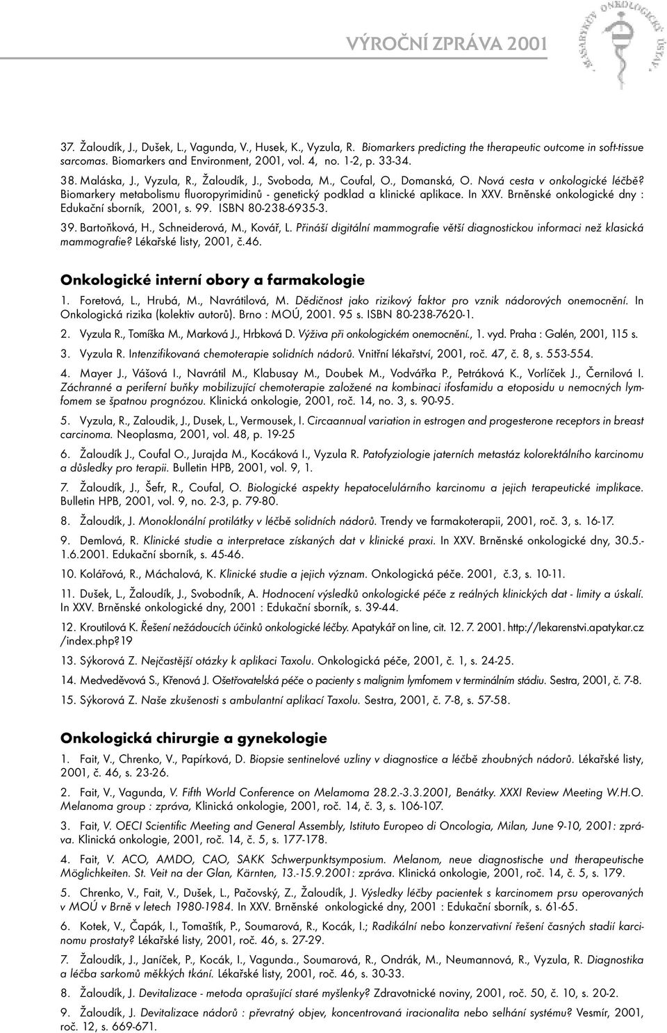 Brněnské onkologické dny : Edukační sborník, 2001, s. 99. ISBN 80-238-6935-3. 39. Bartoňková, H., Schneiderová, M., Kovář, L.