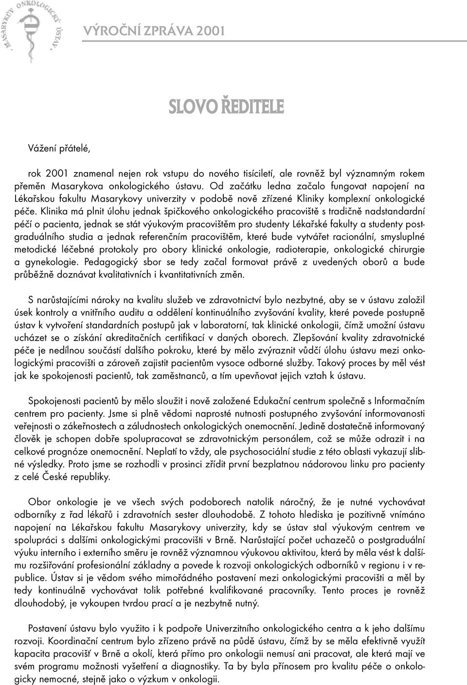 Klinika má plnit úlohu jednak špičkového onkologického pracoviště s tradičně nadstandardní péčí o pacienta, jednak se stát výukovým pracovištěm pro studenty Lékařské fakulty a studenty