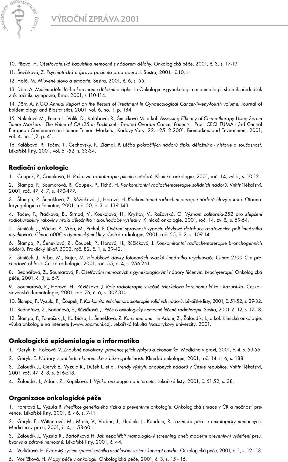ročníku sympozia, Brno, 2001, s 110-114. 14. Dörr, A. FIGO Annual Report on the Results of Treatment in Gynaecological Cancer-Tweny-fourth volume. Journal of Epidemiology and Biostatistics, 2001, vol.