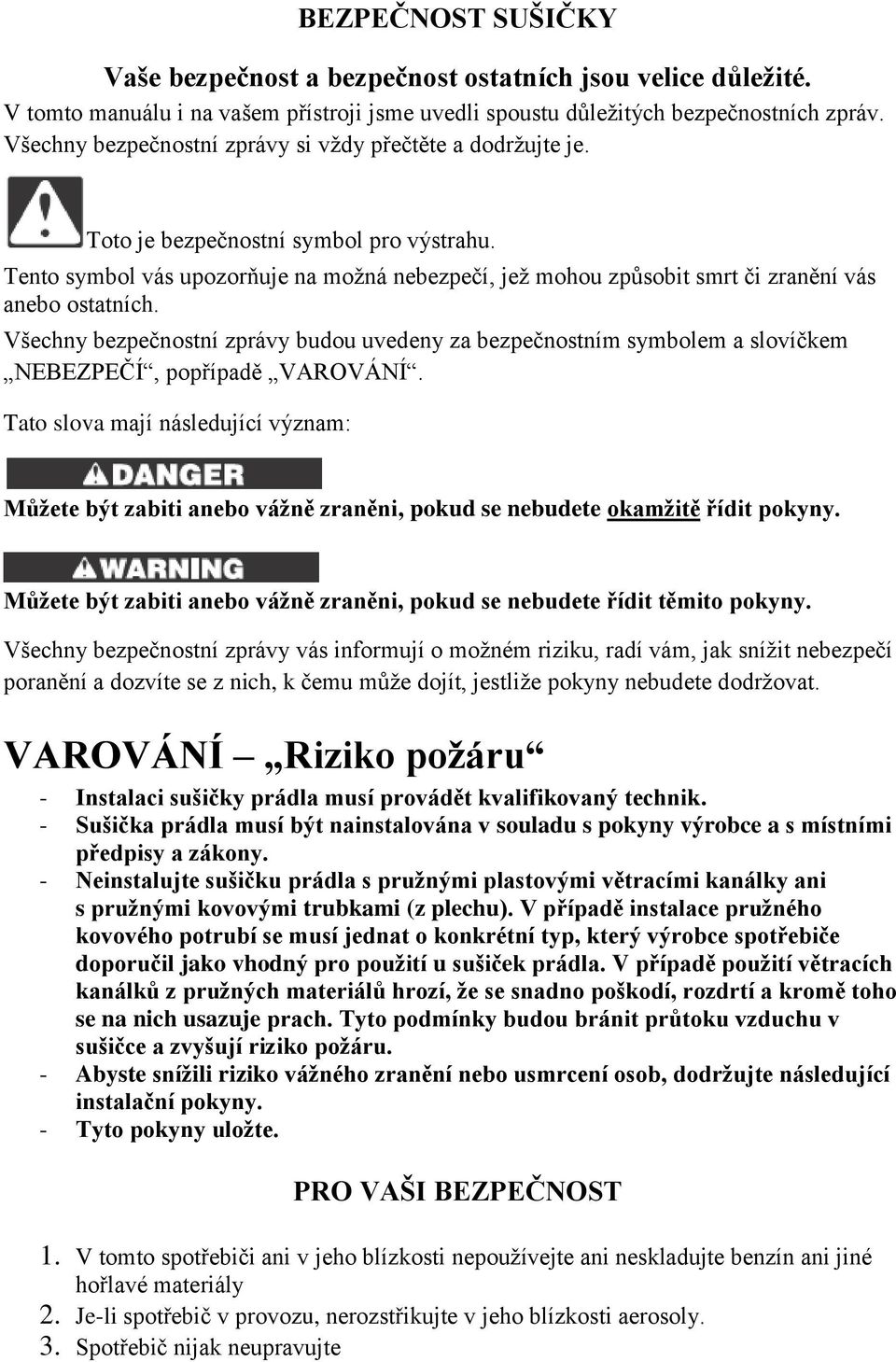 Tento symbol vás upozorňuje na možná nebezpečí, jež mohou způsobit smrt či zranění vás anebo ostatních.