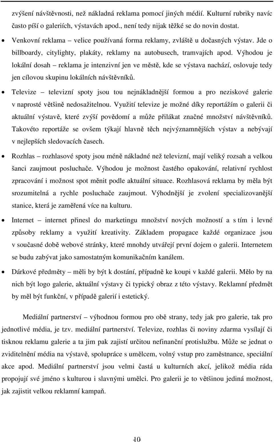 Výhodou je lokální dosah reklama je intenzivní jen ve městě, kde se výstava nachází, oslovuje tedy jen cílovou skupinu lokálních návštěvníků.