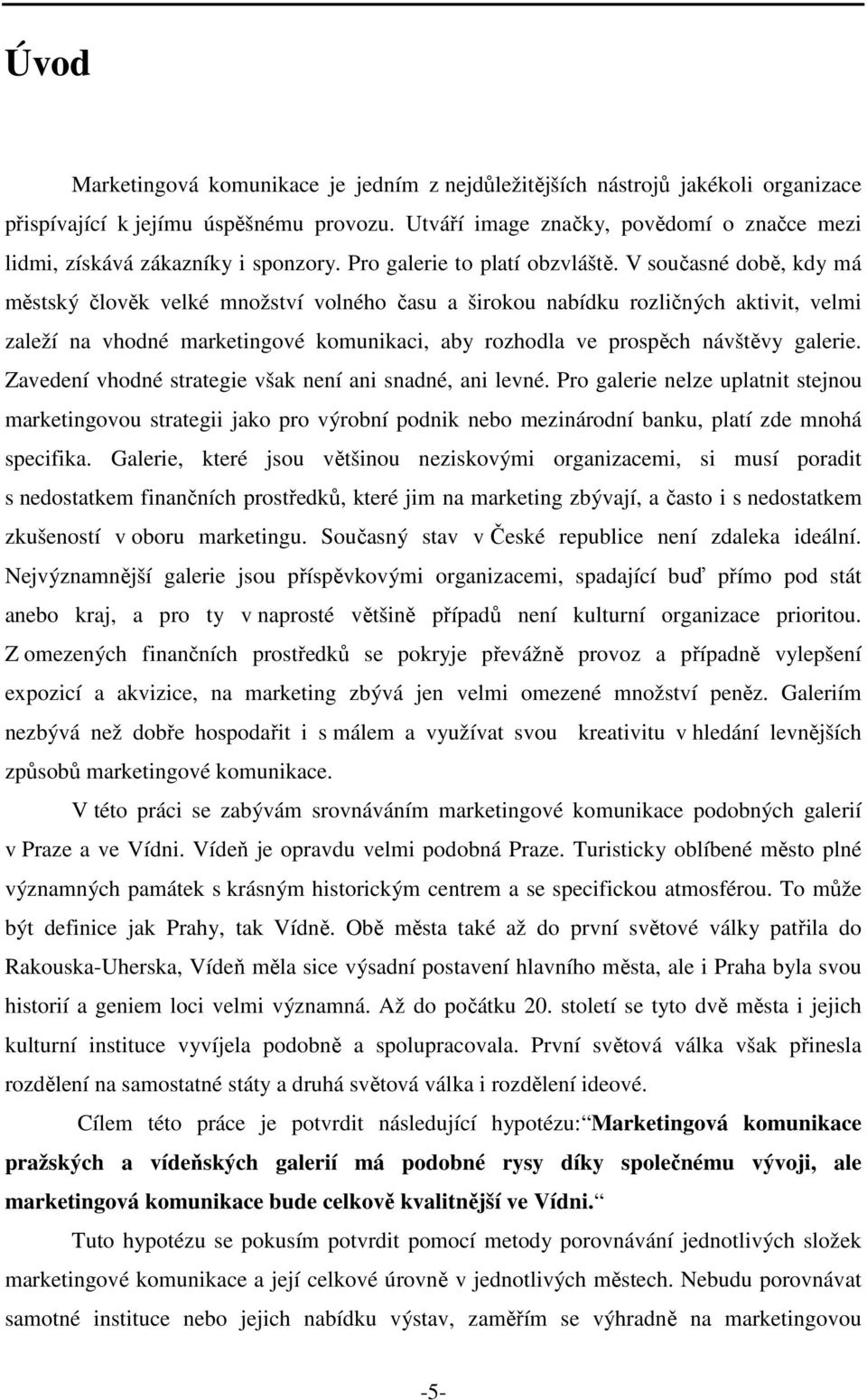 V současné době, kdy má městský člověk velké množství volného času a širokou nabídku rozličných aktivit, velmi zaleží na vhodné marketingové komunikaci, aby rozhodla ve prospěch návštěvy galerie.