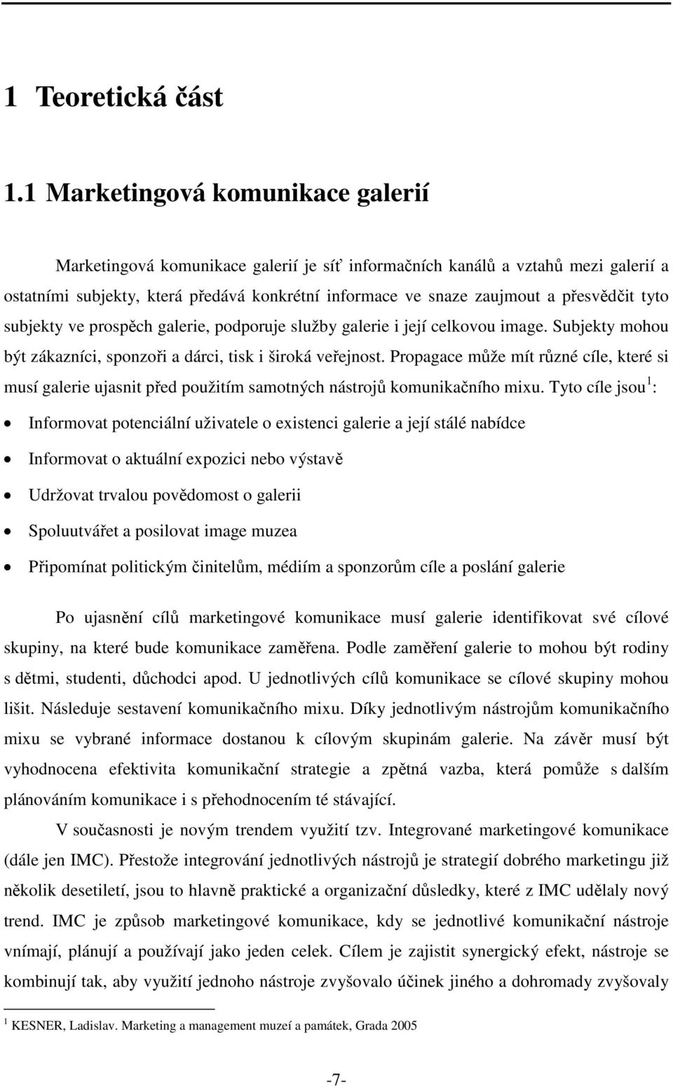 přesvědčit tyto subjekty ve prospěch galerie, podporuje služby galerie i její celkovou image. Subjekty mohou být zákazníci, sponzoři a dárci, tisk i široká veřejnost.