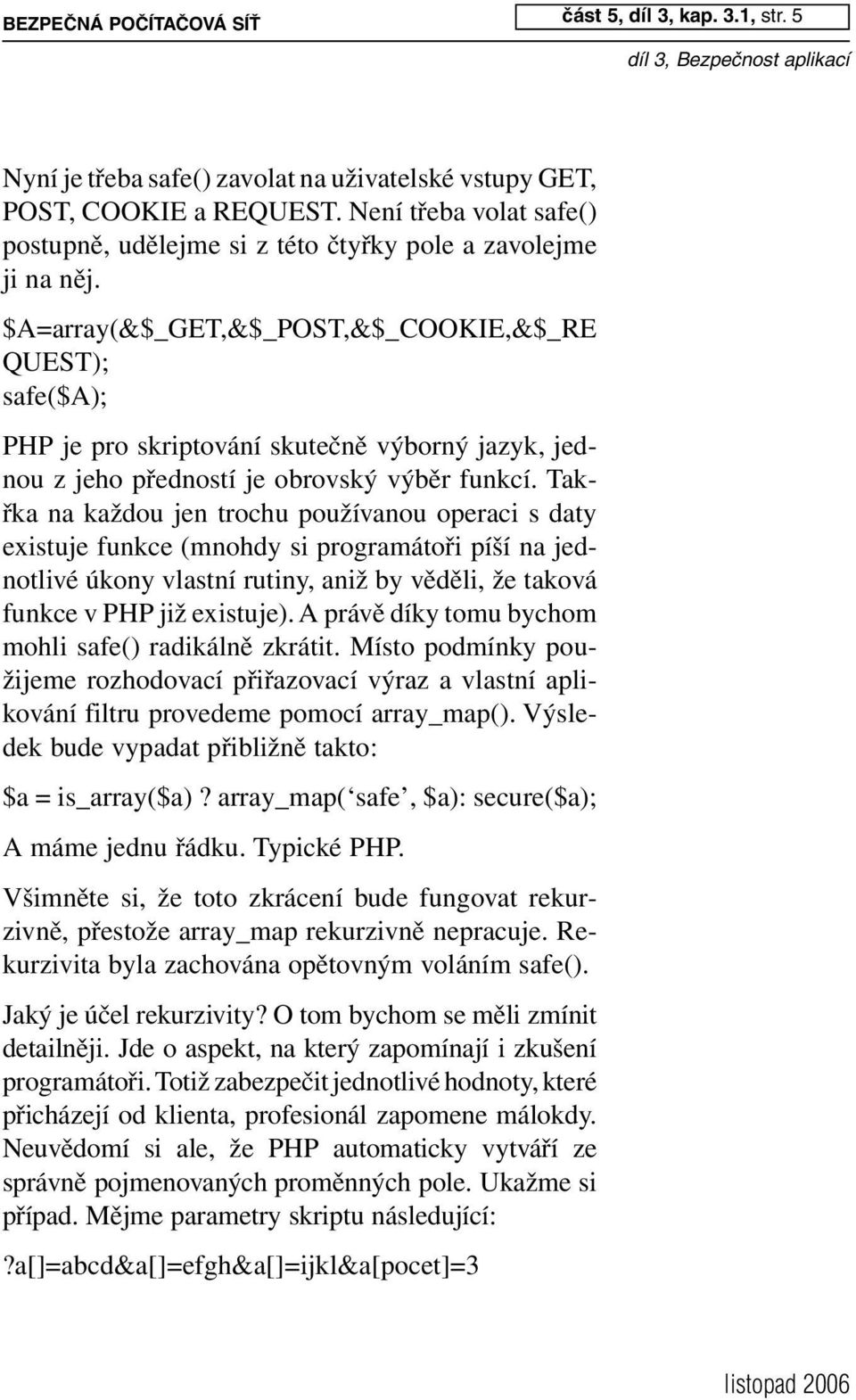 $A=array(&$_GET,&$_POST,&$_COOKIE,&$_RE QUEST); safe($a); PHP je pro skriptování skutečně výborný jazyk, jednou z jeho předností je obrovský výběr funkcí.