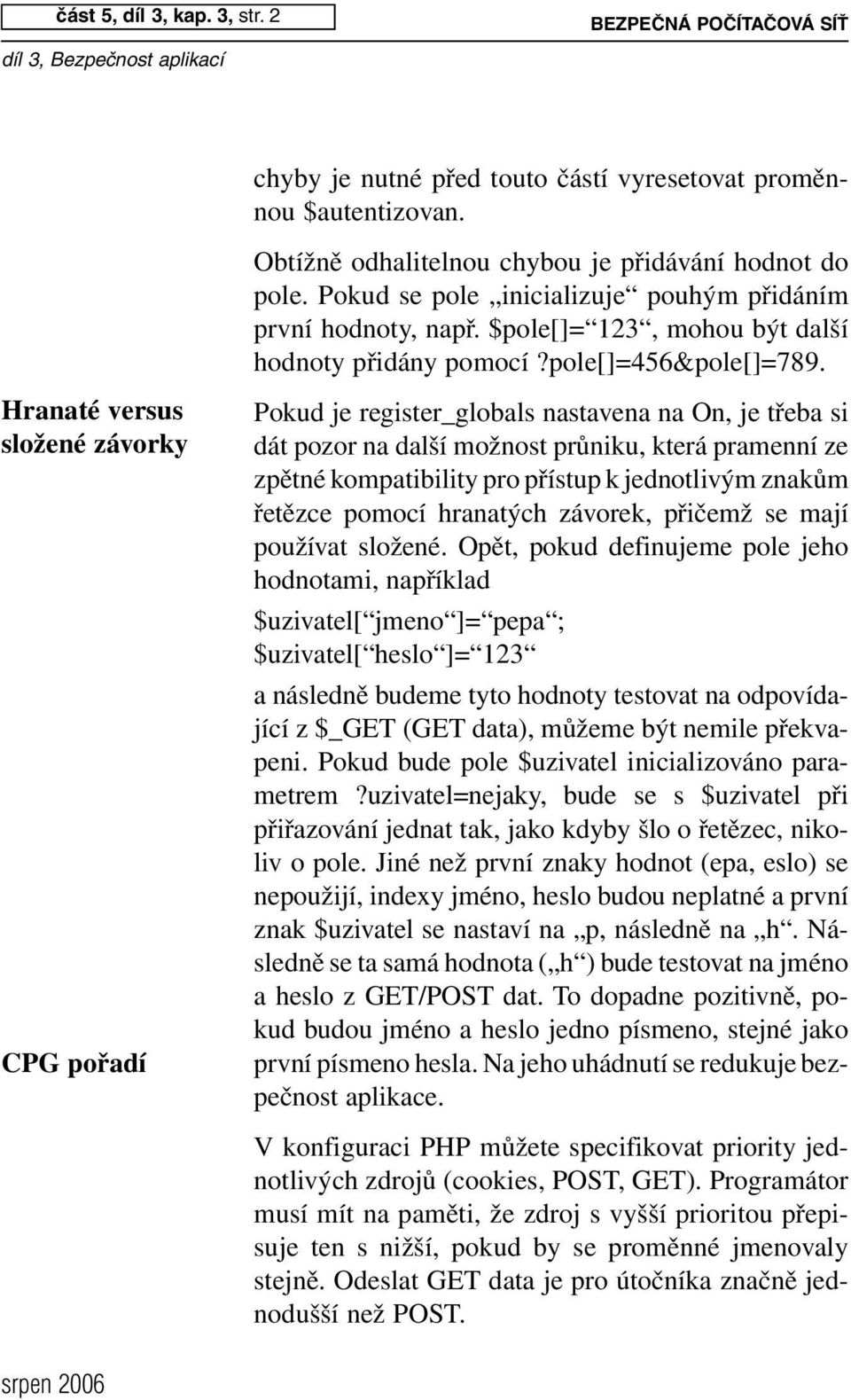 Hranaté versus složené závorky CPG pořadí Pokud je register_globals nastavena na On, je třeba si dát pozor na další možnost průniku, která pramenní ze zpětné kompatibility pro přístup k jednotlivým