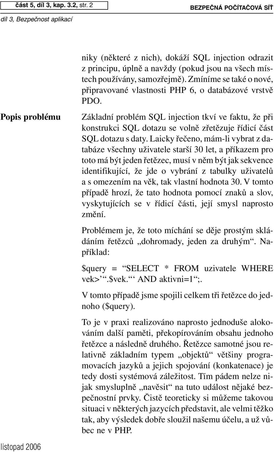Zmíníme se také o nové, připravované vlastnosti PHP 6, o databázové vrstvě PDO.