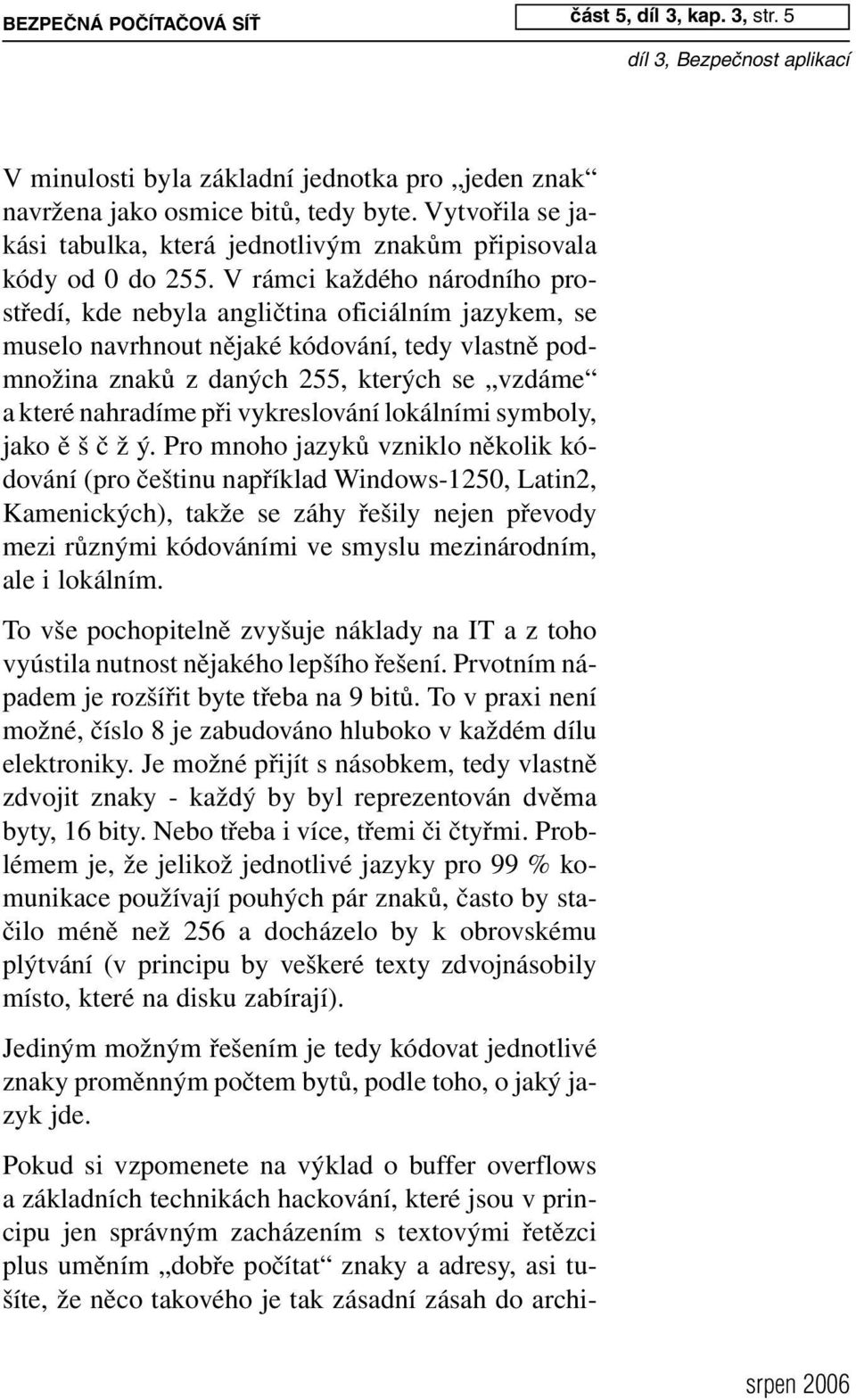 Vytvořila se jakási tabulka, která jednotlivým znakům připisovala kódy od 0 do 255.