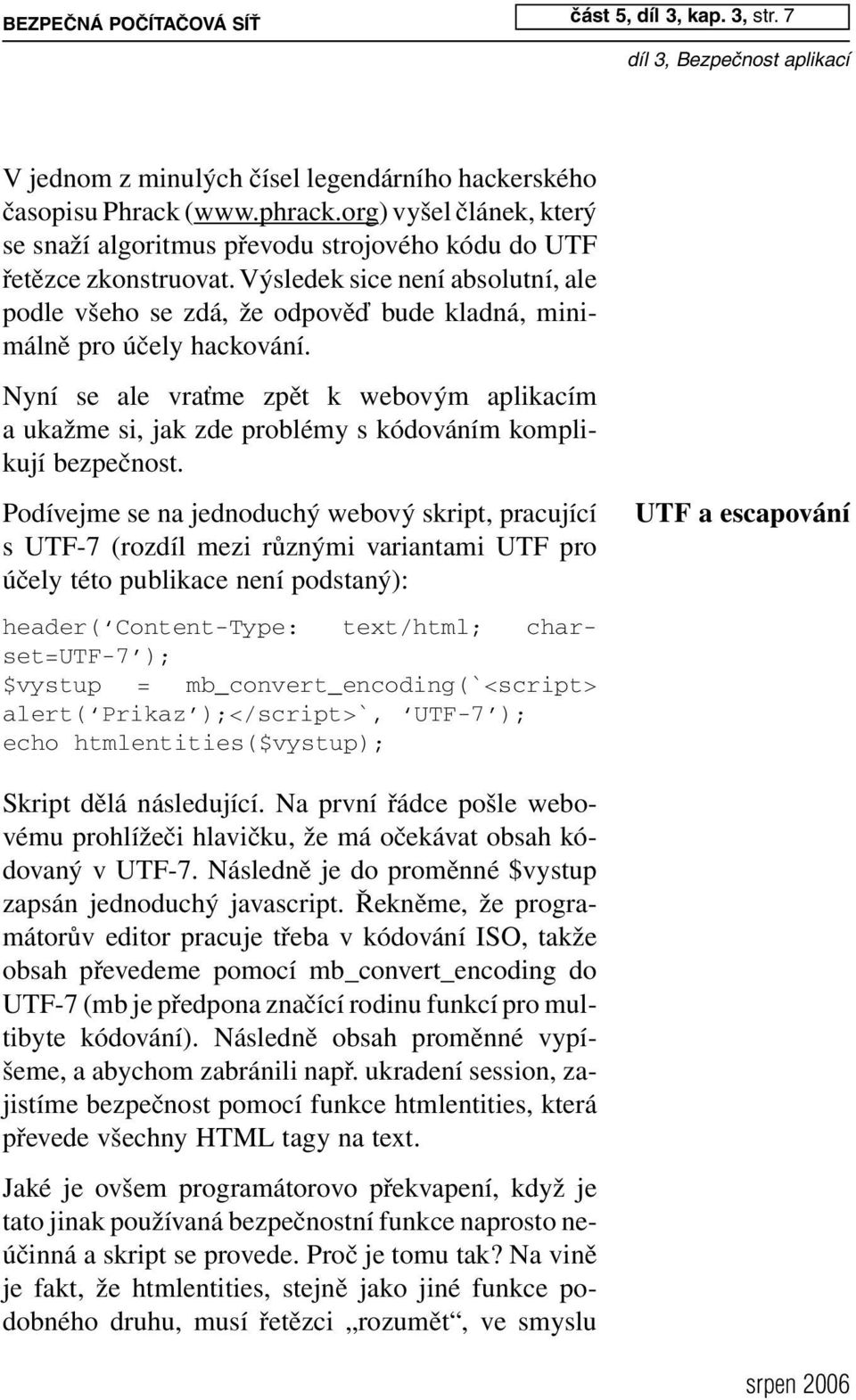 Výsledek sice není absolutní, ale podle všeho se zdá, že odpověď bude kladná, minimálně pro účely hackování.