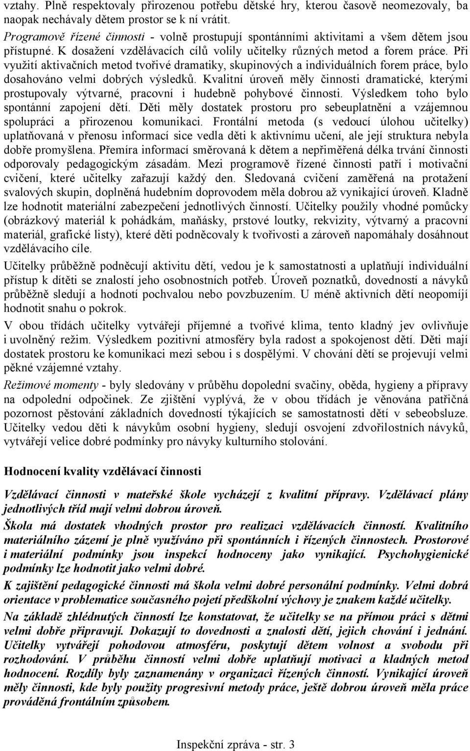 Při využití aktivačních metod tvořivé dramatiky, skupinových a individuálních forem práce, bylo dosahováno velmi dobrých výsledků.