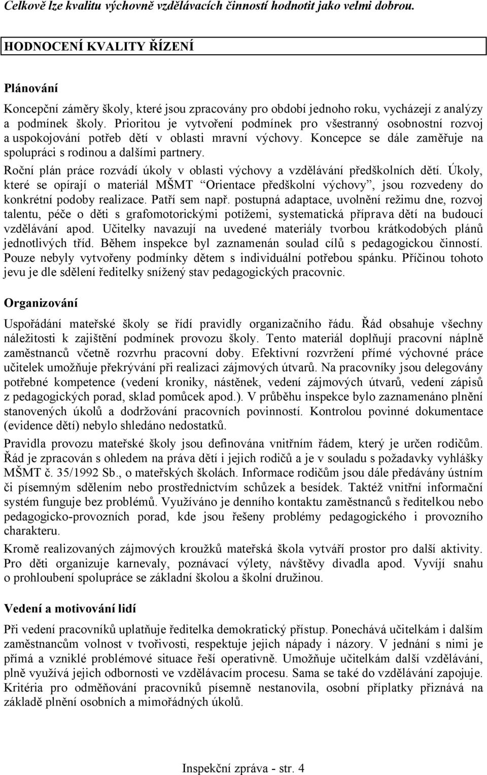 Prioritou je vytvoření podmínek pro všestranný osobnostní rozvoj a uspokojování potřeb dětí v oblasti mravní výchovy. Koncepce se dále zaměřuje na spolupráci s rodinou a dalšími partnery.