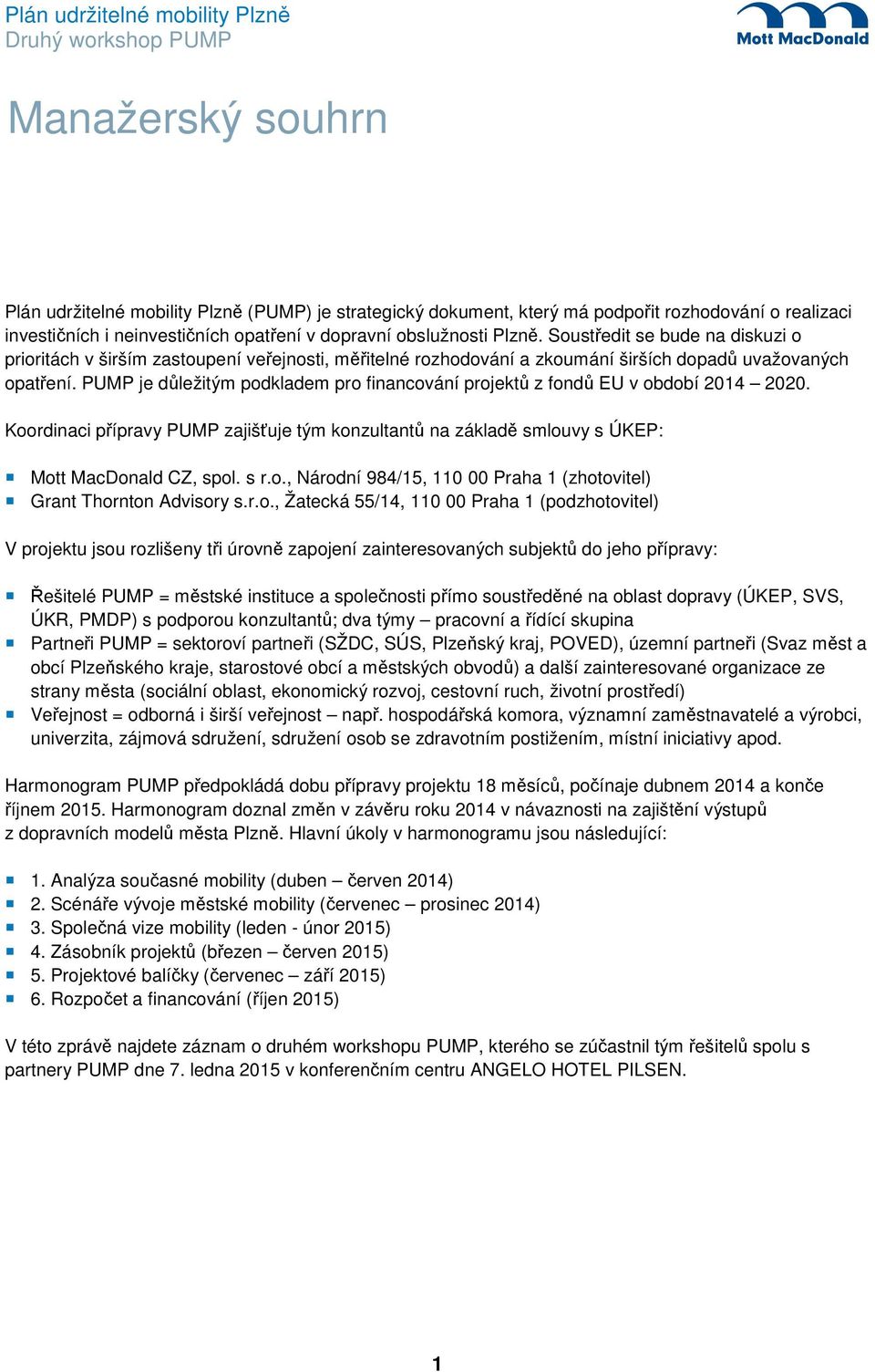 PUMP je důležitým podkladem pro financování projektů z fondů EU v období 2014 2020. Koordinaci přípravy PUMP zajišťuje tým konzultantů na základě smlouvy s ÚKEP: Mott MacDonald CZ, spol. s r.o., Národní 984/15, 110 00 Praha 1 (zhotovitel) Grant Thornton Advisory s.