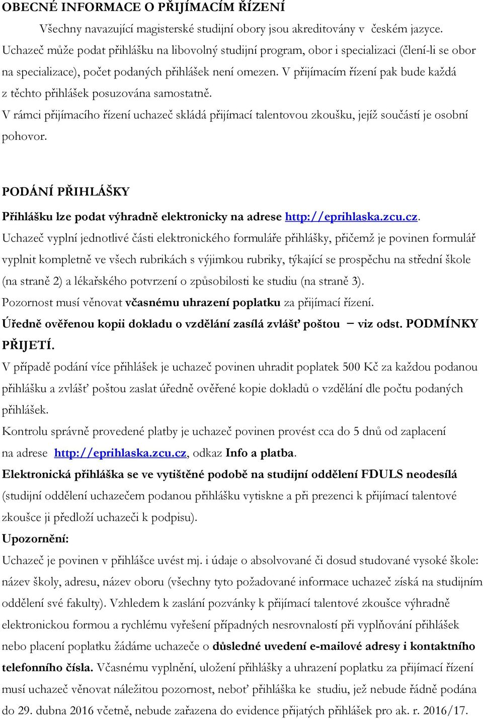 V přijímacím řízení pak bude každá z těchto přihlášek posuzována samostatně. V rámci přijímacího řízení uchazeč skládá přijímací talentovou zkoušku, jejíž součástí je osobní pohovor.