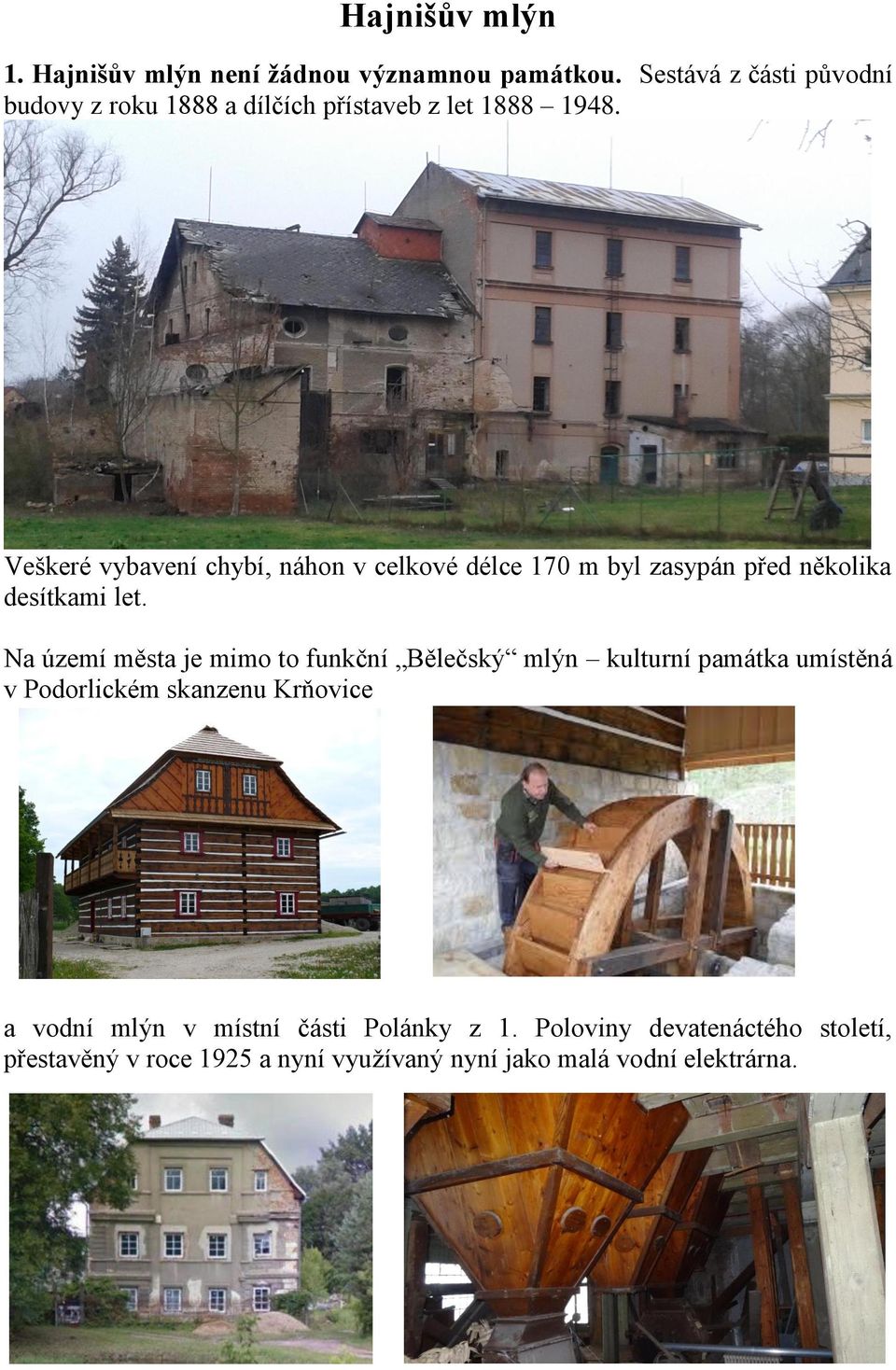 Veškeré vybavení chybí, náhon v celkové délce 170 m byl zasypán před několika desítkami let.