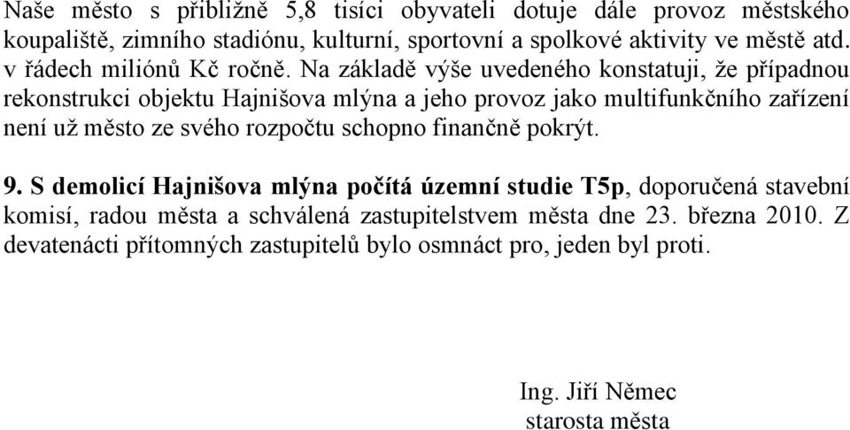 Na základě výše uvedeného konstatuji, že případnou rekonstrukci objektu Hajnišova mlýna a jeho provoz jako multifunkčního zařízení není už město ze svého