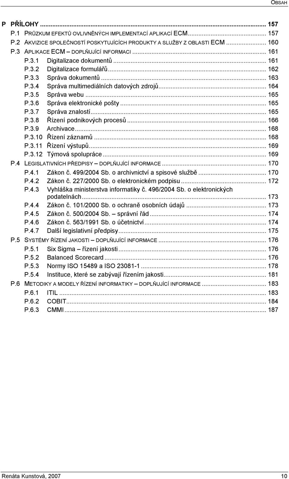 3.5 Správa webu... 165 P.3.6 Správa elektronické pošty... 165 P.3.7 Správa znalostí... 165 P.3.8 Řízení podnikových procesů... 166 P.3.9 Archivace... 168 P.3.10 Řízení záznamů... 168 P.3.11 Řízení výstupů.