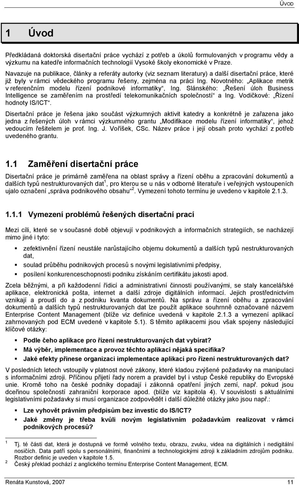 Novotného: Aplikace metrik v referenčním modelu řízení podnikové informatiky, Ing. Slánského: Řešení úloh Business Intelligence se zaměřením na prostředí telekomunikačních společností a Ing.