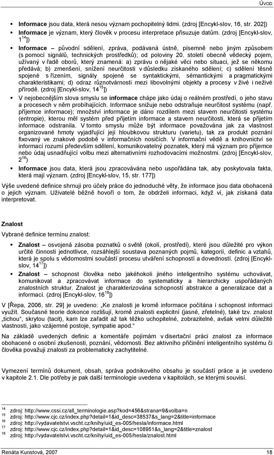 století obecně vědecký pojem, užívaný v řadě oborů, který znamená: a) zprávu o nějaké věci nebo situaci, jež se někomu předává; b) zmenšení, snížení neurčitosti v důsledku získaného sdělení; c)