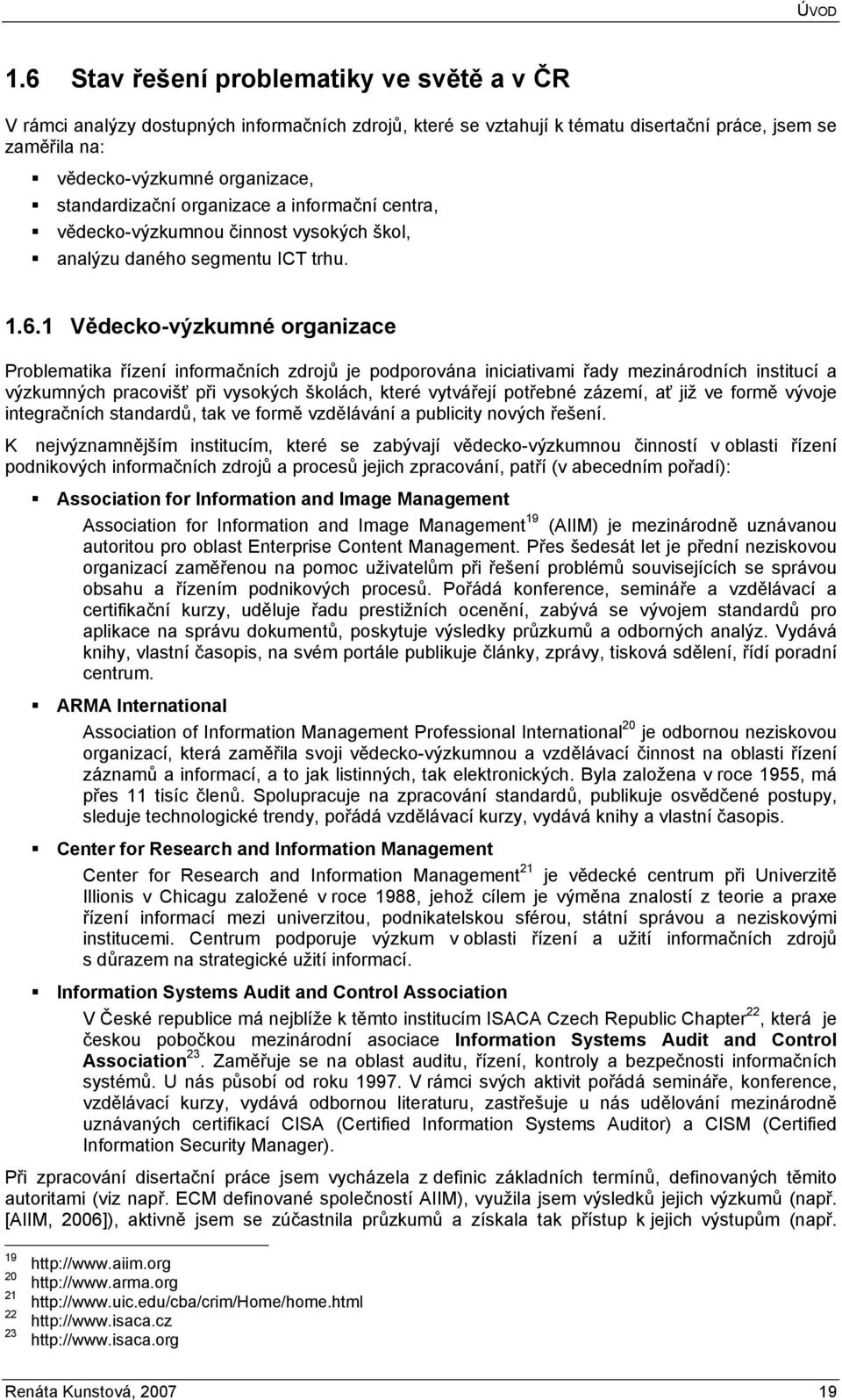 standardizační organizace a informační centra, vědecko-výzkumnou činnost vysokých škol, analýzu daného segmentu ICT trhu. 1.6.