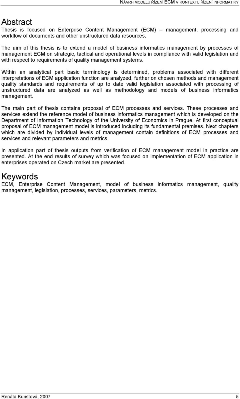 The aim of this thesis is to extend a model of business informatics management by processes of management ECM on strategic, tactical and operational levels in compliance with valid legislation and