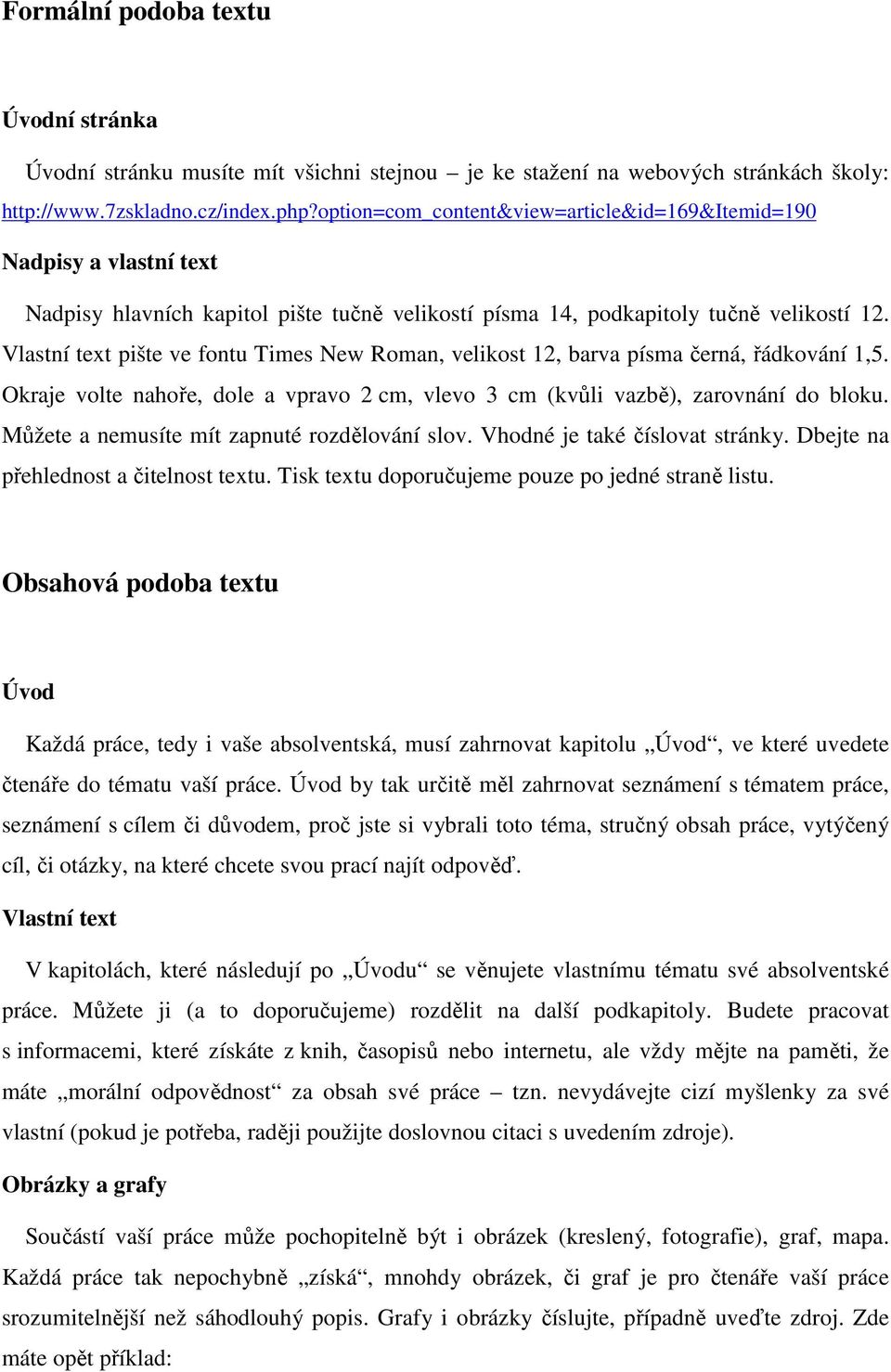 Vlastní text pište ve fontu Times New Roman, velikost 12, barva písma černá, řádkování 1,5. Okraje volte nahoře, dole a vpravo 2 cm, vlevo 3 cm (kvůli vazbě), zarovnání do bloku.