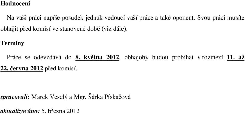 Termíny Práce se odevzdává do 8. května 2012, obhajoby budou probíhat v rozmezí 11.