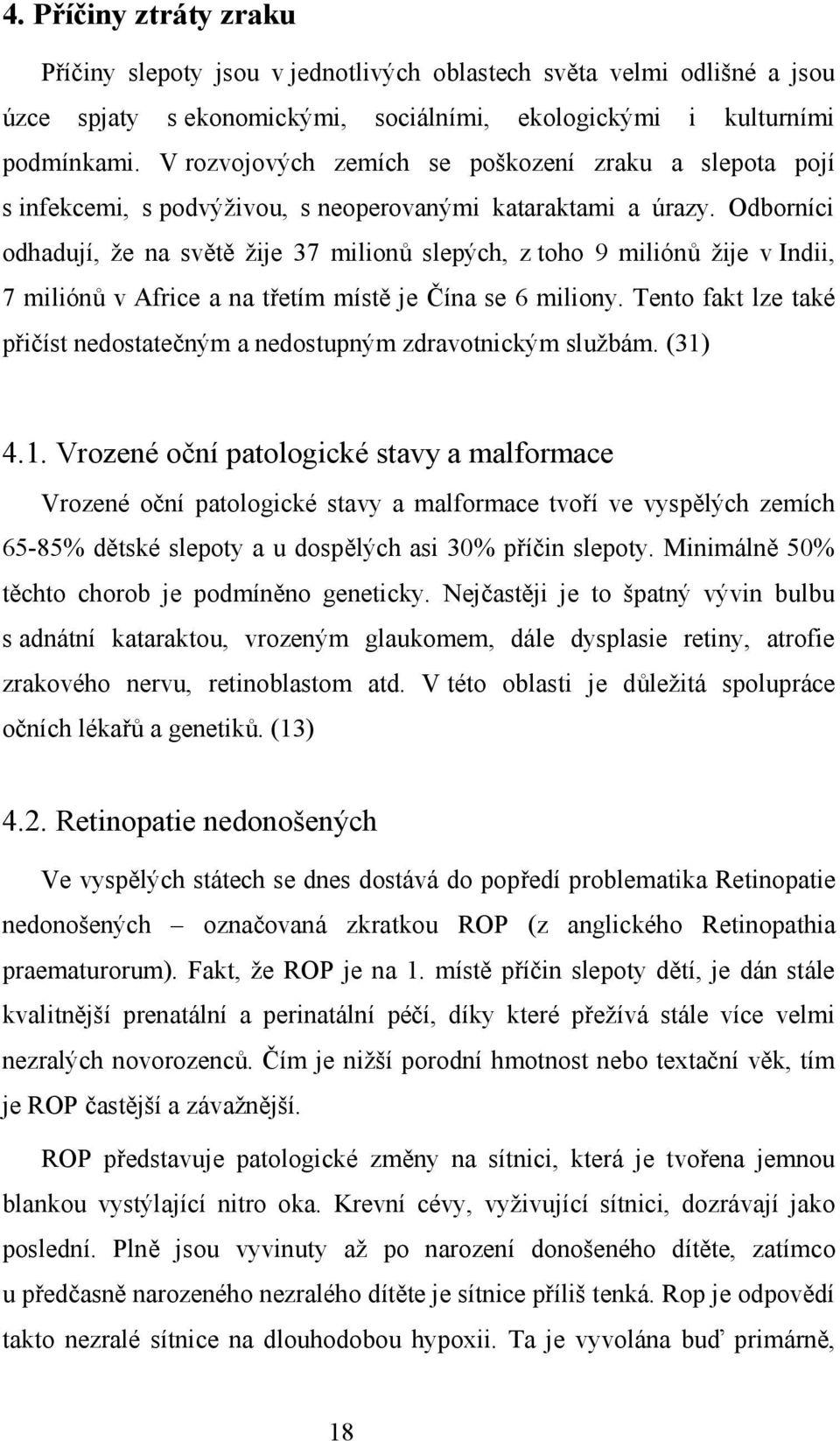 Odborníci odhadují, že na světě žije 37 milionů slepých, z toho 9 miliónů žije v Indii, 7 miliónů v Africe a na třetím místě je Čína se 6 miliony.