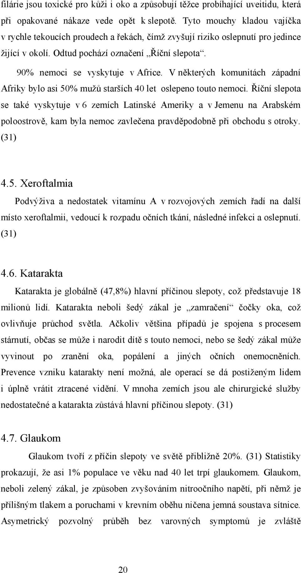 V některých komunitách západní Afriky bylo asi 50% mužů starších 40 let oslepeno touto nemoci.