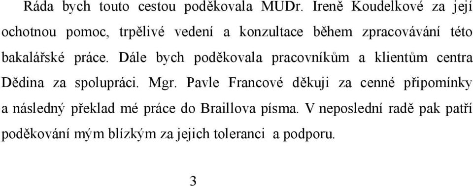 bakalářské práce. Dále bych poděkovala pracovníkům a klientům centra Dědina za spolupráci. Mgr.