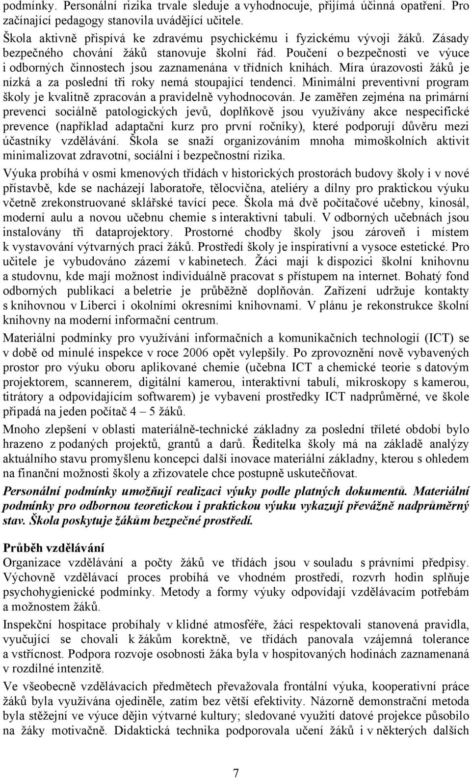 Poučení o bezpečnosti ve výuce i odborných činnostech jsou zaznamenána v třídních knihách. Míra úrazovosti žáků je nízká a za poslední tři roky nemá stoupající tendenci.