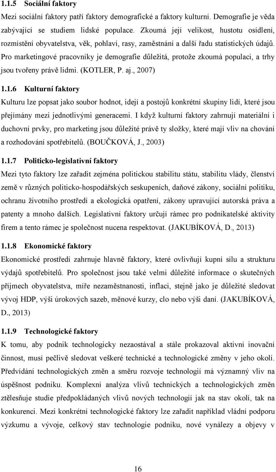 Pro marketingové pracovníky je demografie důležitá, protože zkoumá populaci, a trhy jsou tvořeny právě lidmi. (KOTLER, P. aj., 2007) 1.