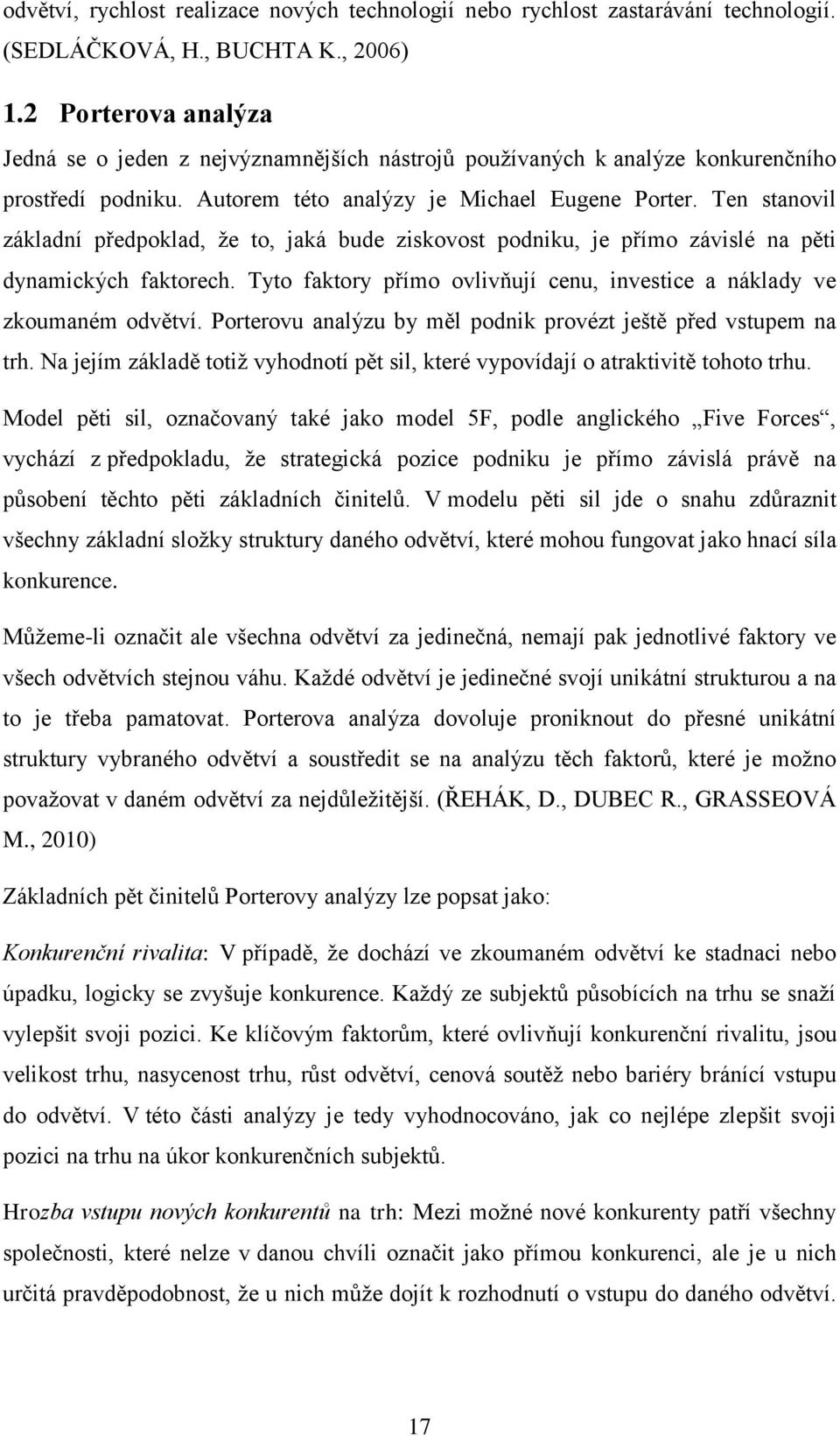 Ten stanovil základní předpoklad, že to, jaká bude ziskovost podniku, je přímo závislé na pěti dynamických faktorech. Tyto faktory přímo ovlivňují cenu, investice a náklady ve zkoumaném odvětví.