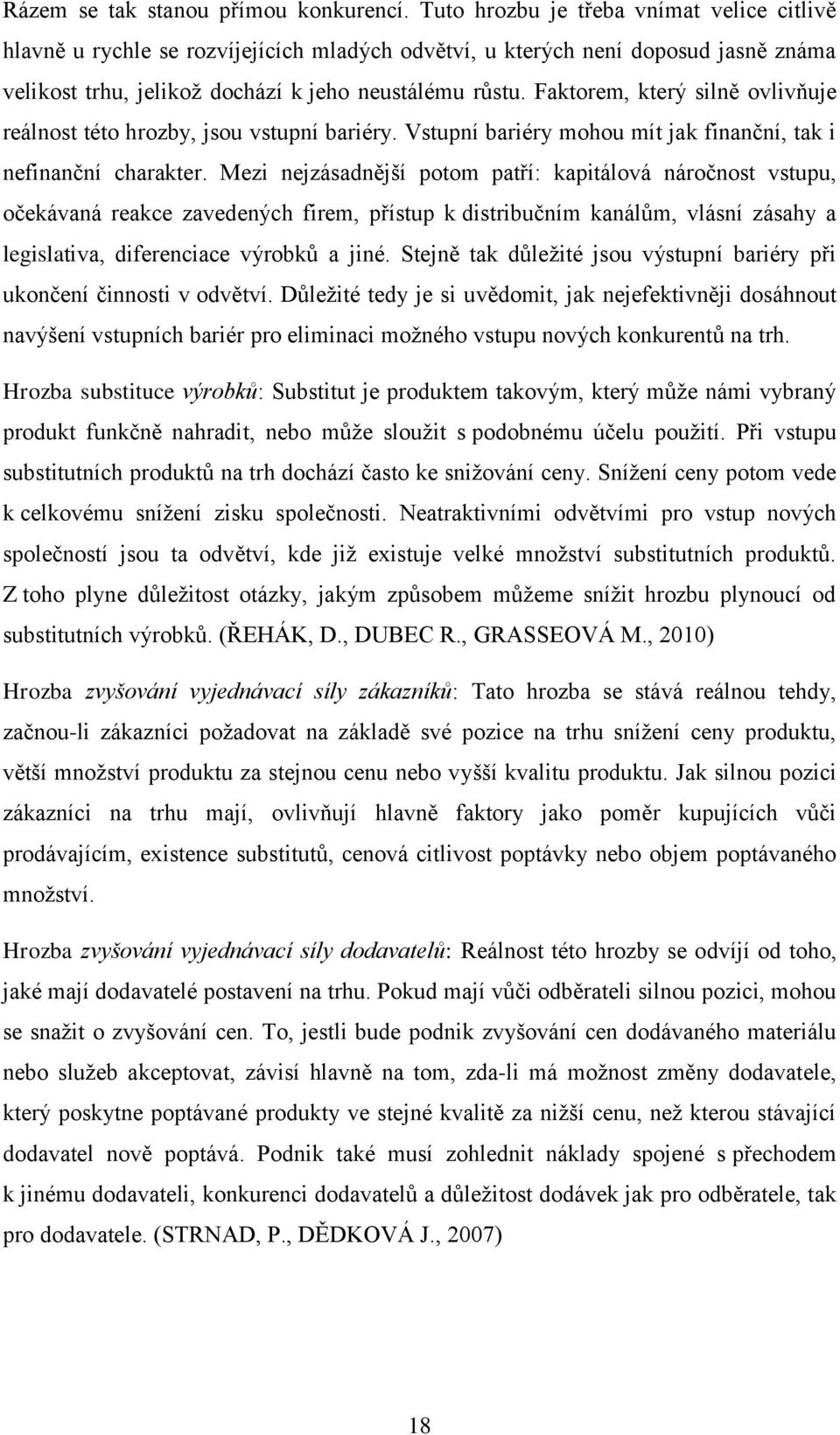 Faktorem, který silně ovlivňuje reálnost této hrozby, jsou vstupní bariéry. Vstupní bariéry mohou mít jak finanční, tak i nefinanční charakter.