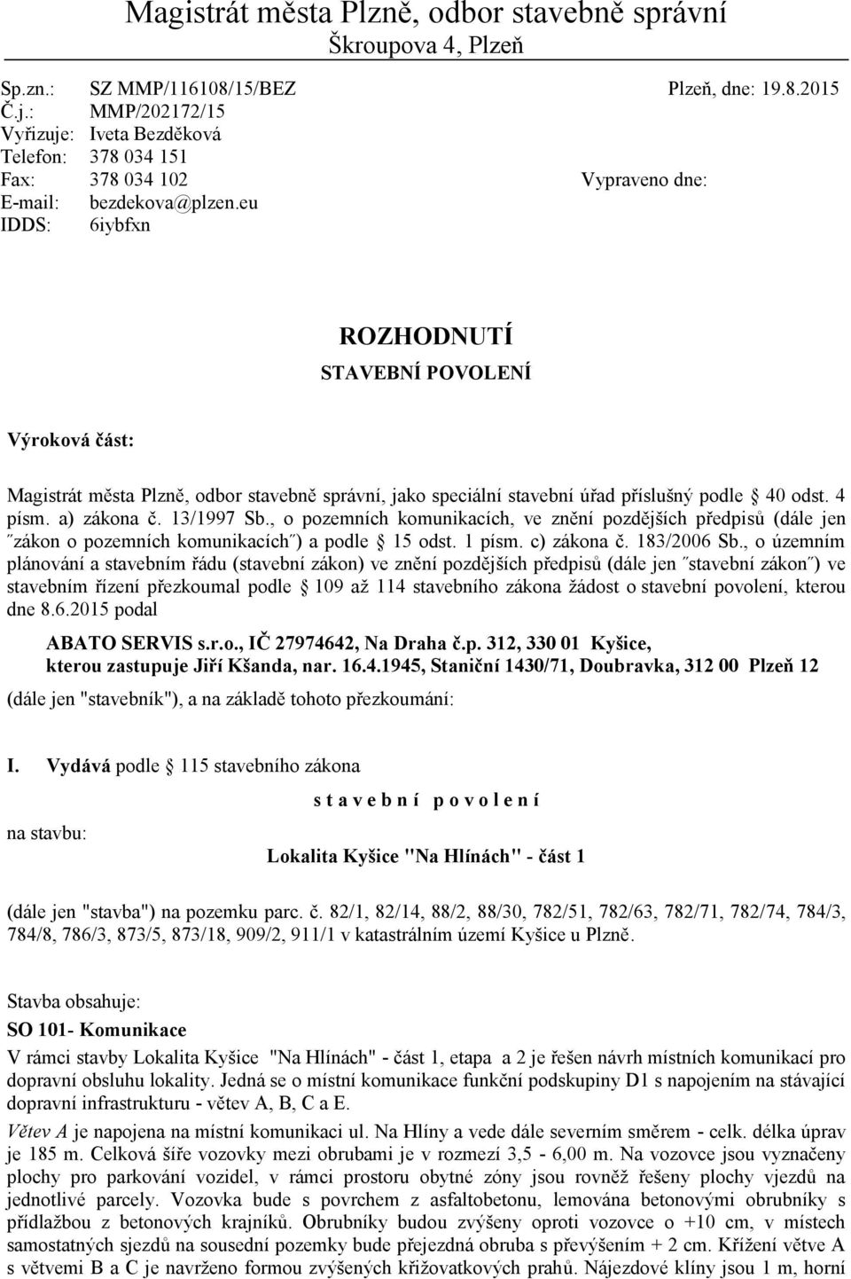 eu 6iybfxn Vypraveno dne: ROZHODNUTÍ STAVEBNÍ POVOLENÍ Výroková část: Magistrát města Plzně, odbor stavebně správní, jako speciální stavební úřad příslušný podle 40 odst. 4 písm. a) zákona č.