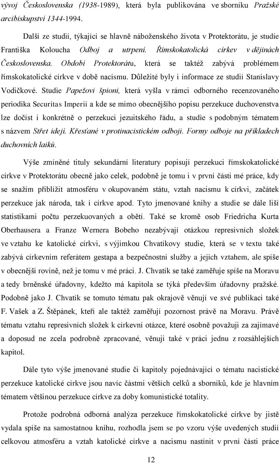 Období Protektorátu, která se taktéţ zabývá problémem římskokatolické církve v době nacismu. Důleţité byly i informace ze studií Stanislavy Vodičkové.