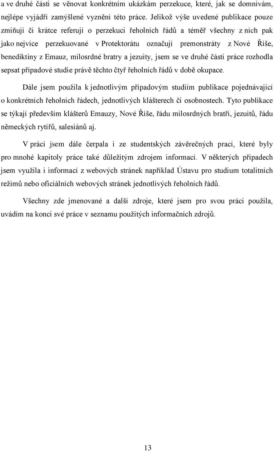 benediktiny z Emauz, milosrdné bratry a jezuity, jsem se ve druhé části práce rozhodla sepsat případové studie právě těchto čtyř řeholních řádů v době okupace.