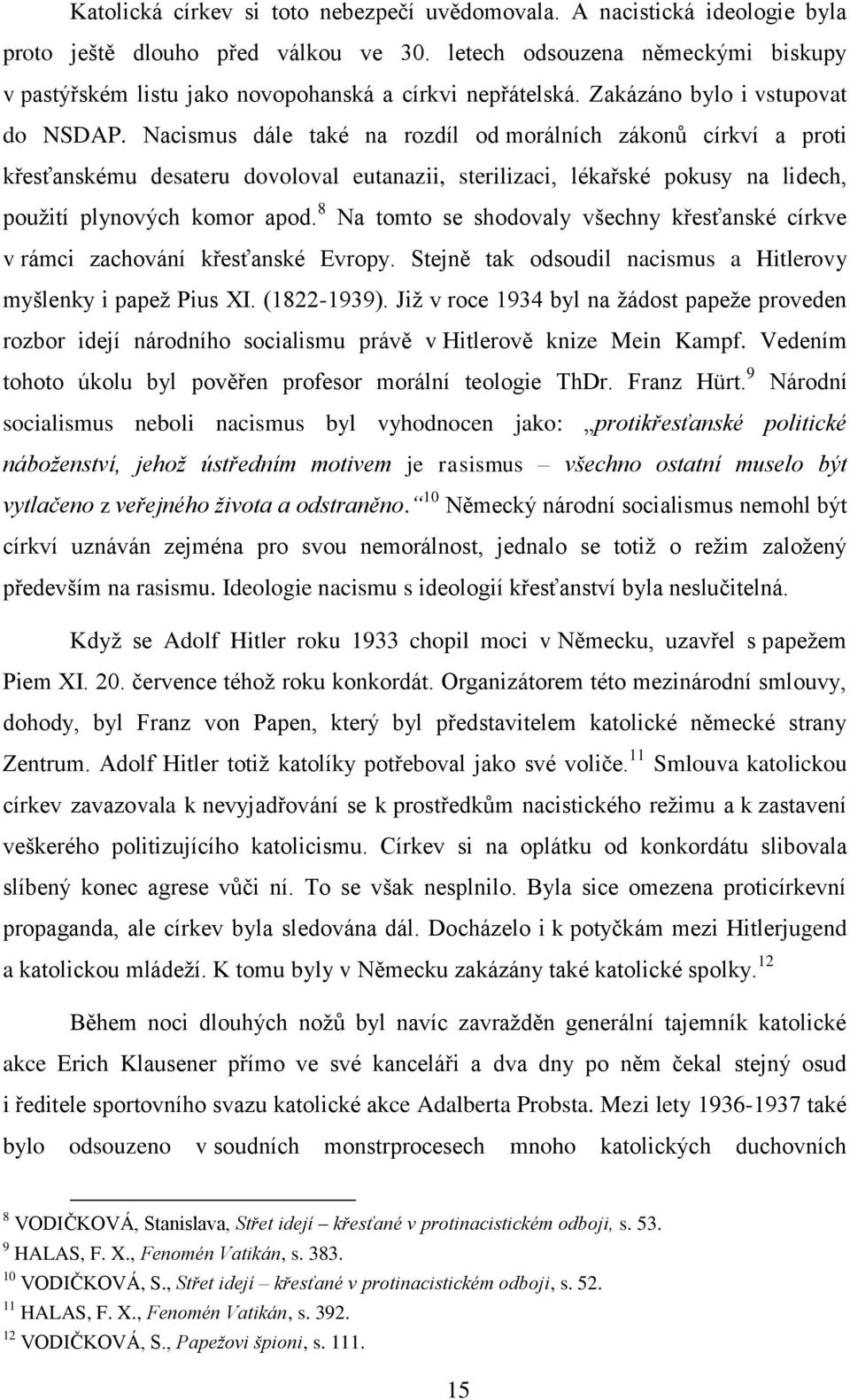 Nacismus dále také na rozdíl od morálních zákonů církví a proti křesťanskému desateru dovoloval eutanazii, sterilizaci, lékařské pokusy na lidech, pouţití plynových komor apod.