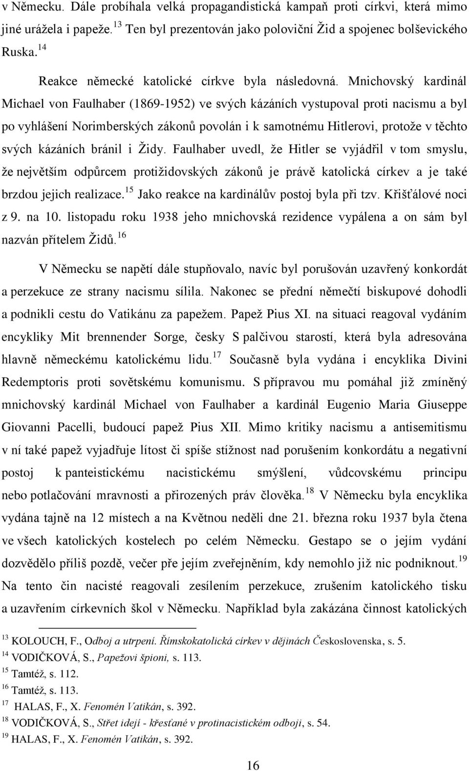 Mnichovský kardinál Michael von Faulhaber (1869-1952) ve svých kázáních vystupoval proti nacismu a byl po vyhlášení Norimberských zákonů povolán i k samotnému Hitlerovi, protoţe v těchto svých