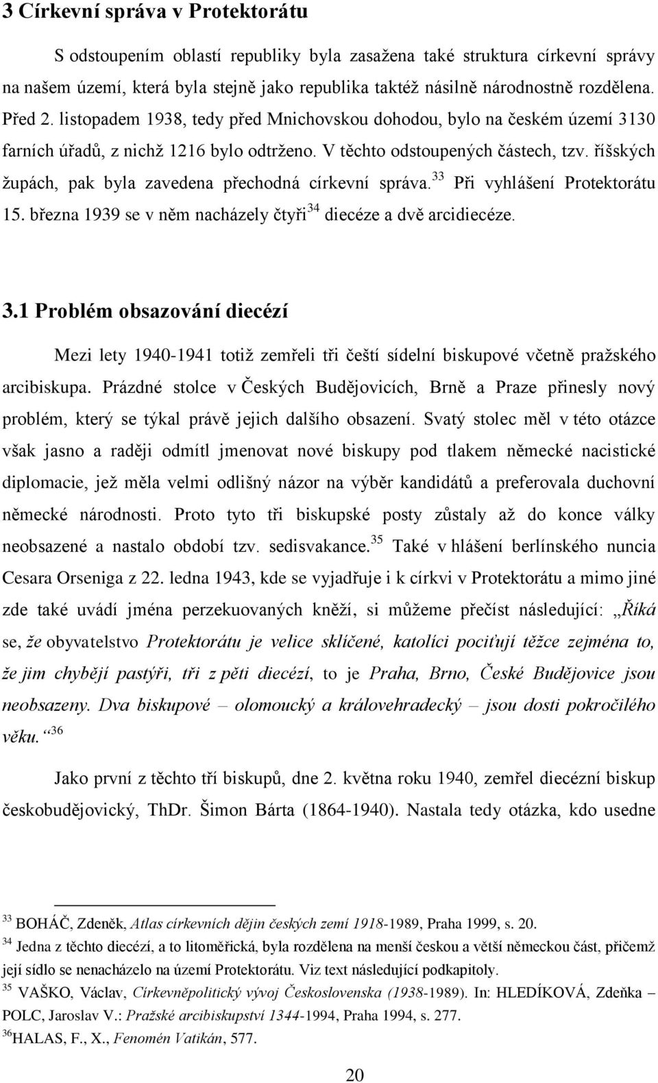 říšských ţupách, pak byla zavedena přechodná církevní správa. 33 Při vyhlášení Protektorátu 15. března 1939 se v něm nacházely čtyři 34 diecéze a dvě arcidiecéze. 3.1 Problém obsazování diecézí Mezi lety 1940-1941 totiţ zemřeli tři čeští sídelní biskupové včetně praţského arcibiskupa.