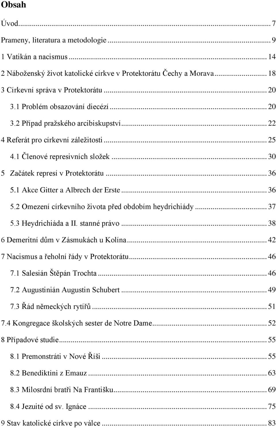 1 Akce Gitter a Albrech der Erste... 36 5.2 Omezení církevního ţivota před obdobím heydrichiády... 37 5.3 Heydrichiáda a II. stanné právo... 38 6 Demeritní dům v Zásmukách u Kolína.