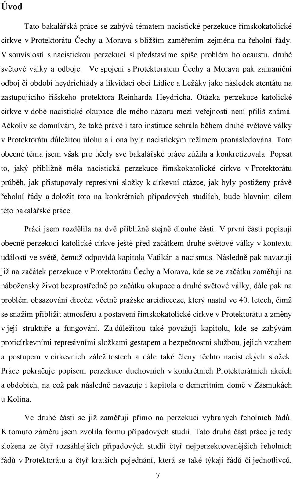 Ve spojení s Protektorátem Čechy a Morava pak zahraniční odboj či období heydrichiády a likvidaci obcí Lidice a Leţáky jako následek atentátu na zastupujícího říšského protektora Reinharda Heydricha.