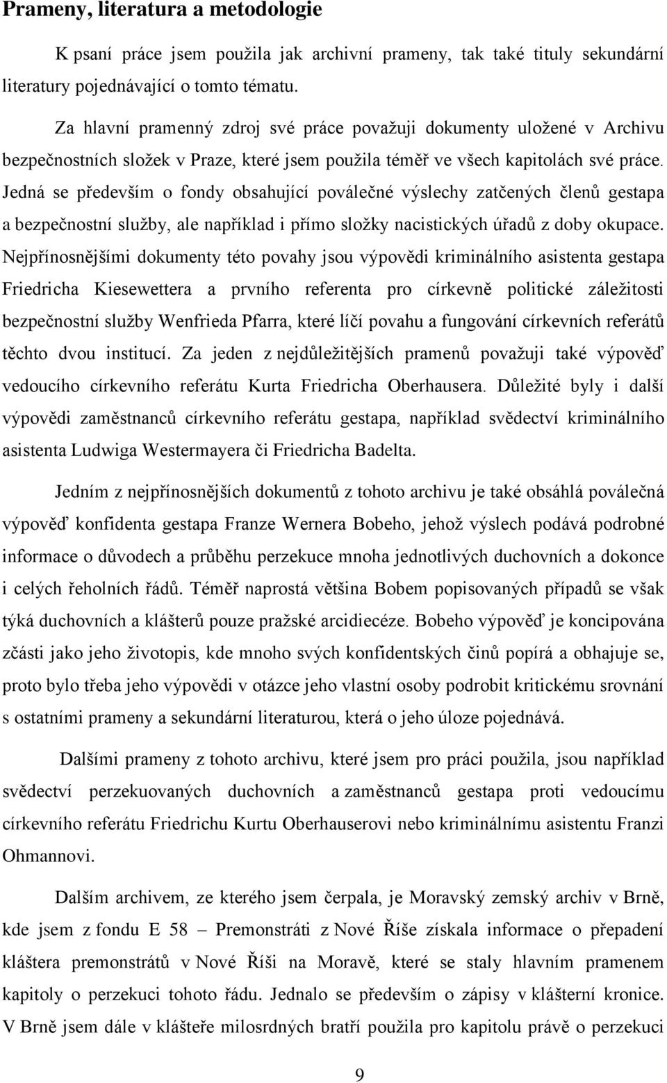 Jedná se především o fondy obsahující poválečné výslechy zatčených členů gestapa a bezpečnostní sluţby, ale například i přímo sloţky nacistických úřadů z doby okupace.