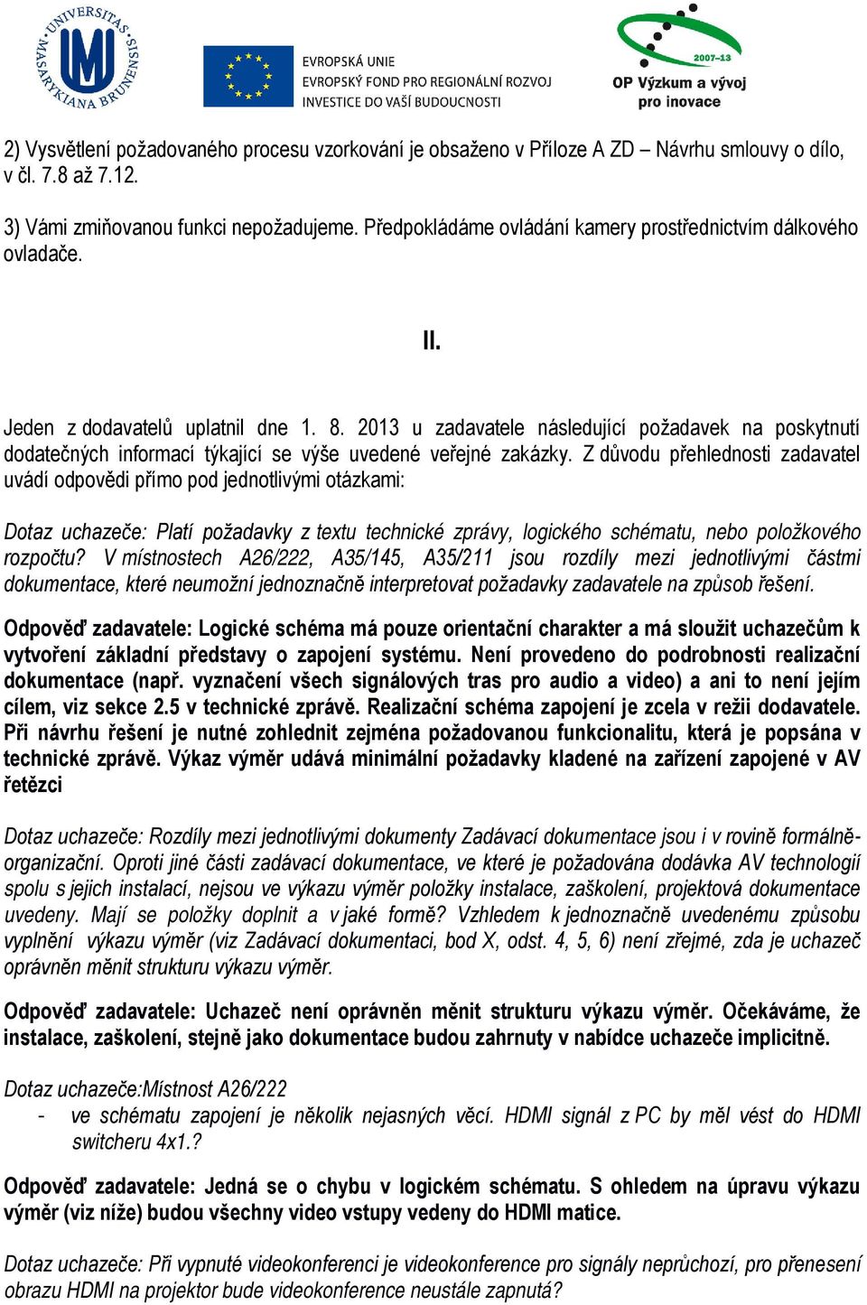 2013 u zadavatele následující požadavek na poskytnutí dodatečných informací týkající se výše uvedené veřejné zakázky.