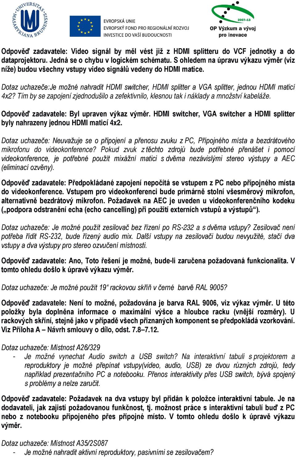 Dotaz uchazeče:je možné nahradit HDMI switcher, HDMI splitter a VGA splitter, jednou HDMI maticí 4x2? Tím by se zapojení zjednodušilo a zefektivnilo, klesnou tak i náklady a množství kabeláže.