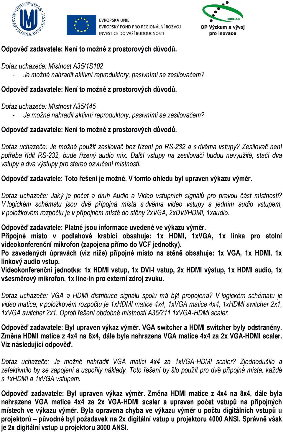 Zesilovač není potřeba řídit RS-232, bude řízený audio mix. Další vstupy na zesilovači budou nevyužité, stačí dva vstupy a dva výstupy pro stereo ozvučení místnosti.