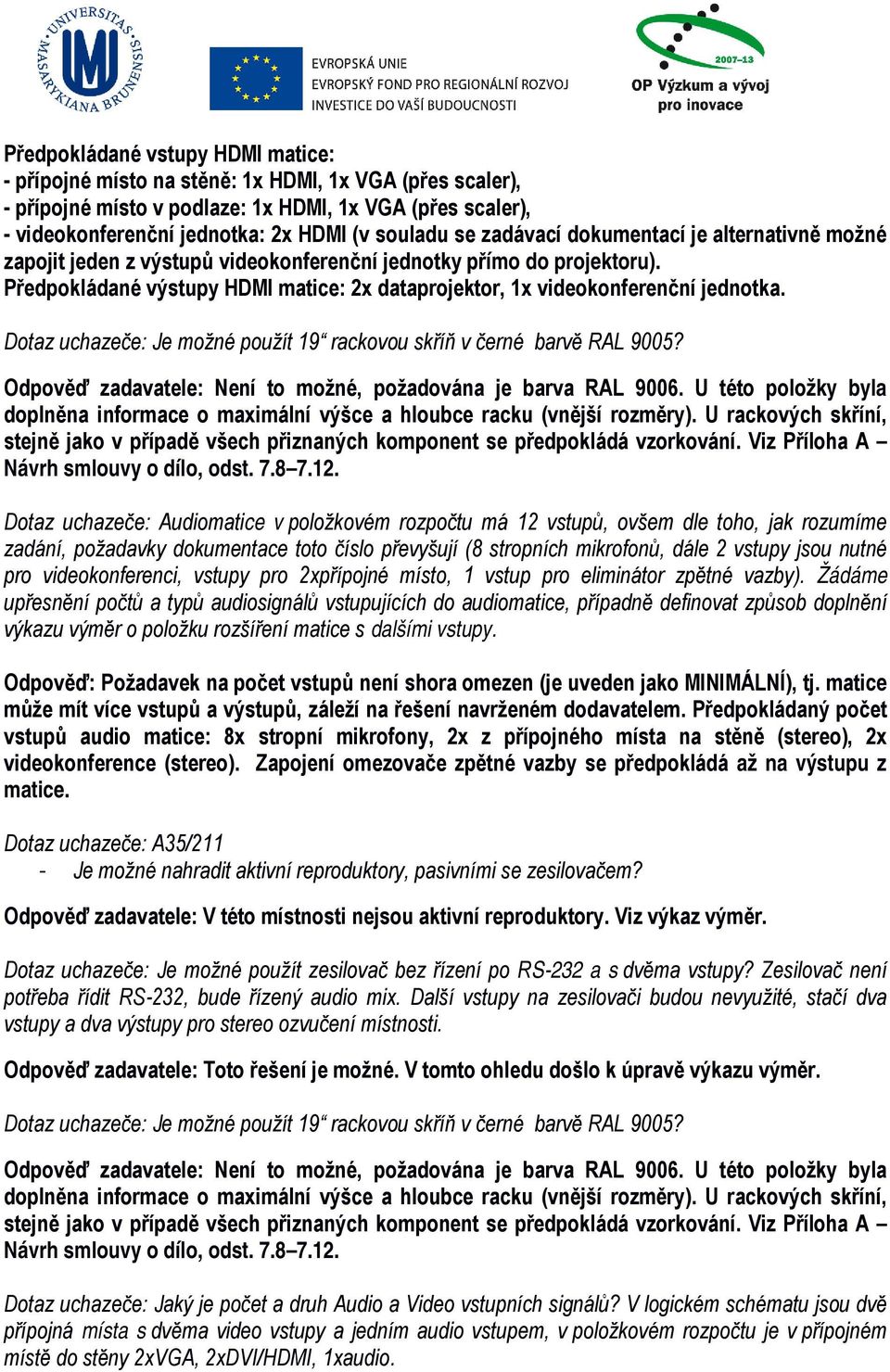 Dotaz uchazeče: Je možné použít 19 rackovou skříň v černé barvě RAL 9005? Odpověď zadavatele: Není to možné, požadována je barva RAL 9006.