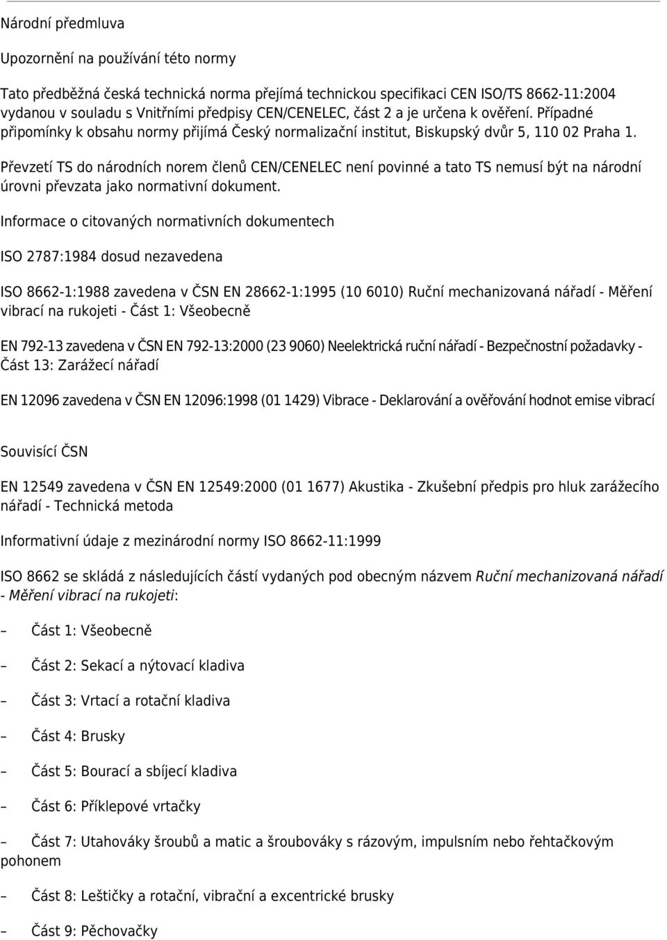 Převzetí TS do národních norem členů CEN/CENELEC není povinné a tato TS nemusí být na národní úrovni převzata jako normativní dokument.