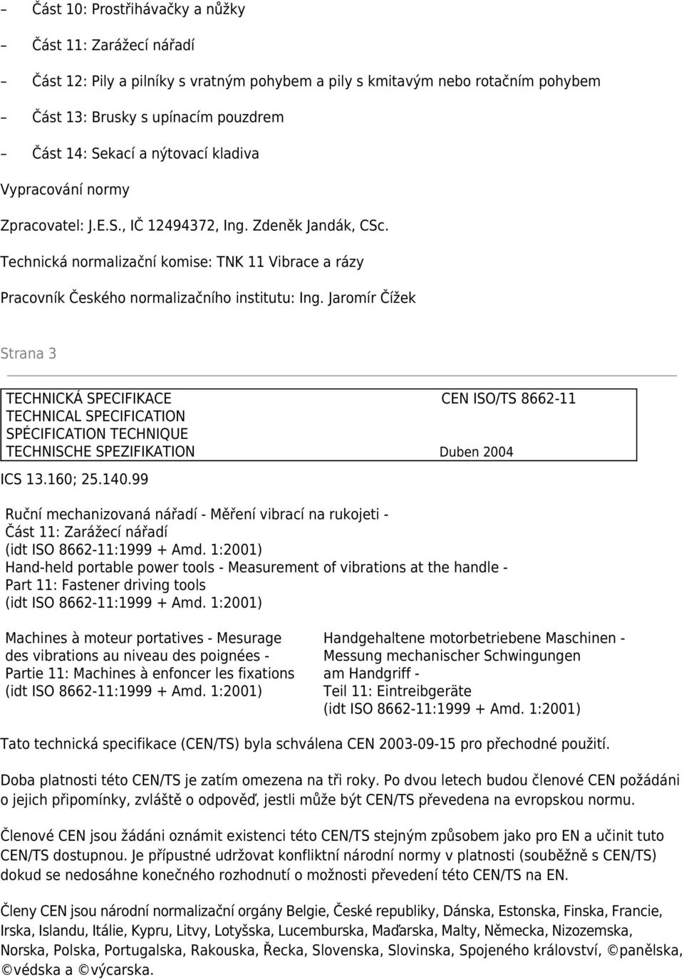 Jaromír Čížek Strana 3 TECHNICKÁ SPECIFIKACE CEN ISO/TS 8662-11 TECHNICAL SPECIFICATION SPÉCIFICATION TECHNIQUE TECHNISCHE SPEZIFIKATION Duben 2004 ICS 13.160; 25.140.