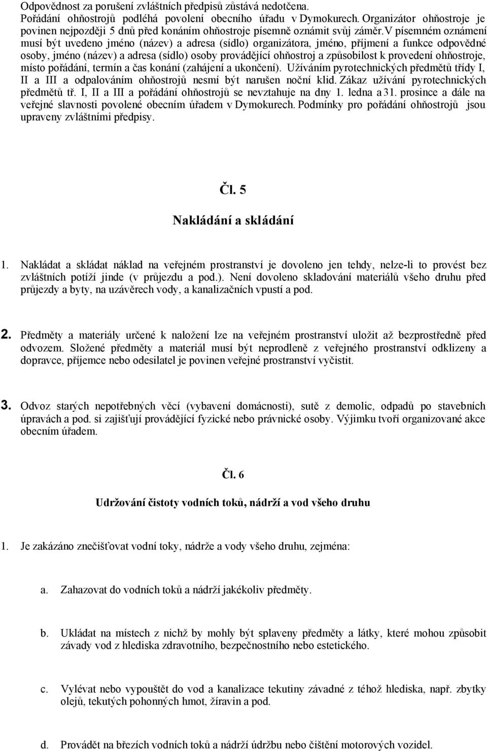 v písemném oznámení musí být uvedeno jméno (název) a adresa (sídlo) organizátora, jméno, příjmení a funkce odpovědné osoby, jméno (název) a adresa (sídlo) osoby provádějící ohňostroj a způsobilost k