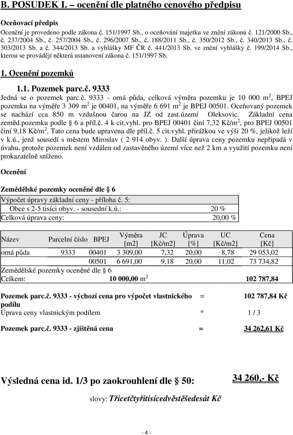 , kterou se provádějí některá ustanovení zákona č. 151/1997 Sb. 1. Ocenění pozemků 1.1. Pozemek parc.č. 9333 Jedná se o pozemek parc.č. 9333 - orná půda, celková výměra pozemku je 10 000 m 2, BPEJ pozemku na výměře 3 309 m 2 je 00401, na výměře 6 691 m 2 je BPEJ 00501.